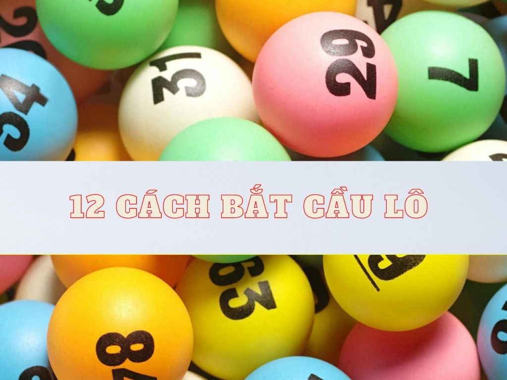 12 cách bắt cầu lô chuẩn nhất cho anh em đam mê lô đề