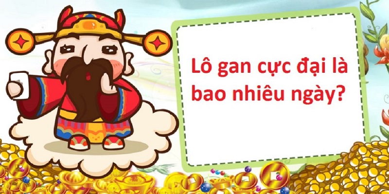  Thống kê lô gan - Gan cực đại là ngưỡng lâu nhất (số ngày gan cao nhất) của một con lô