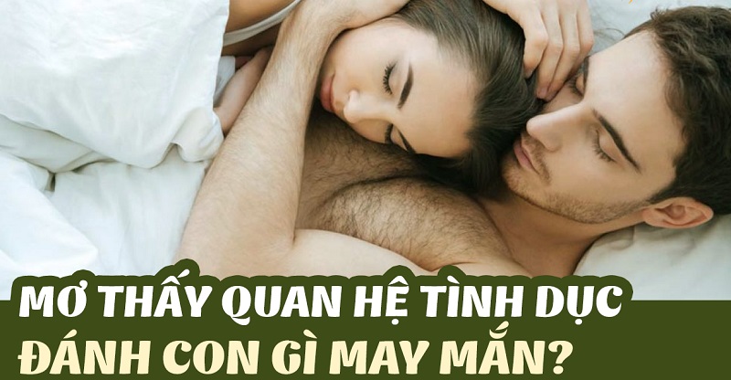 Bí ẩn đằng sau giấc mơ thấy quan hệ tình dục và con số liên quan