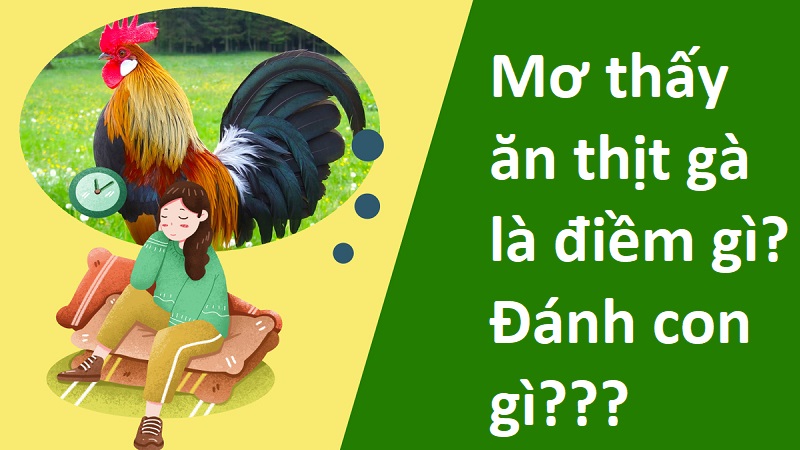 Mơ thấy ăn thịt gà điềm gì? Tốt hay xấu? Nên đánh số mấy?