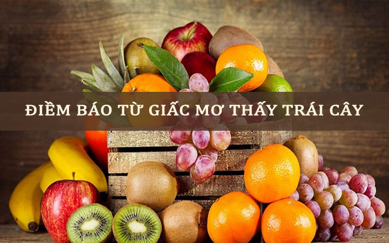 Mơ thấy trái cây đánh số gì? Nằm mơ thấy ăn trái cây