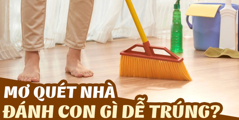 Mơ thấy quét nhà đánh con gì? Mơ thấy quét rác điềm gì?