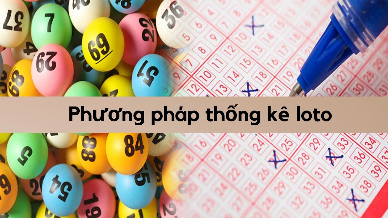 Hướng dẫn phương pháp thống kê loto chi tiết nhất