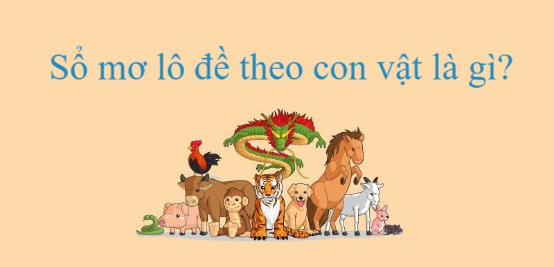 Sổ mơ lô đề theo con vật là gì?