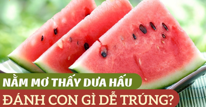 Mơ thấy dưa hấu tương ứng nhiều con số