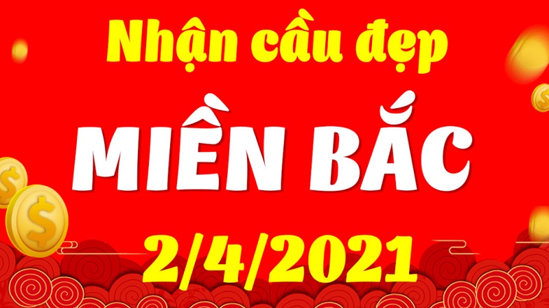 Dự đoán kết quả xổ số miền Bắc 2/4/2021 thứ sáu chốt nhanh trong ngày