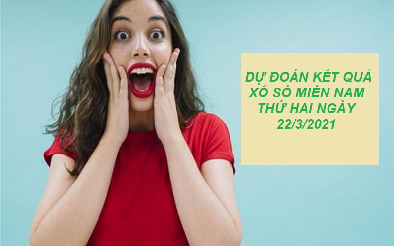 Dự đoán kết quả xổ số miền Nam thứ hai ngày 22/3/2021