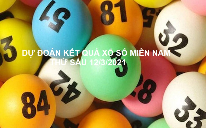 Dự đoán kết quả xổ số miền Nam thứ sáu 12/3/2021 chính xác nhất