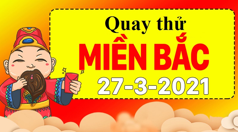 Dự đoán kết quả XSMB hôm nay thứ bảy 27/3/2021 - Quay thử lấy hên hôm nay 27/3