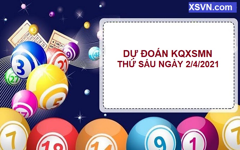 Dự đoán KQXSMN thứ sáu ngày 2/4/2021 không bao giờ thua