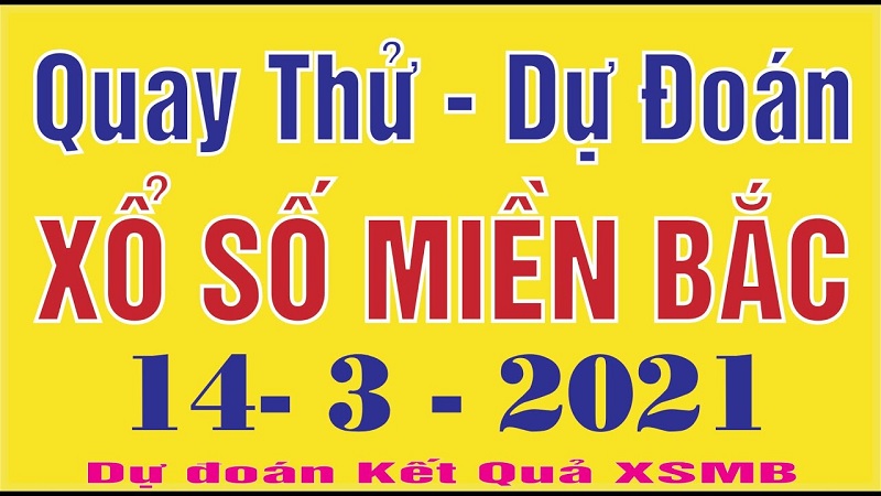 Dự đoán miền Bắc chủ nhật ngày 14/3/2021 qua quay thử