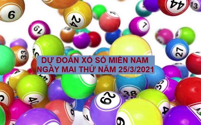 Dự đoán xổ số miền Nam ngày mai thứ năm 25/3/2021