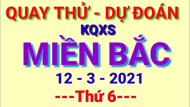 Dự đoán XSMB thứ sáu ngày 12/3/2021 chốt số chuẩn qua quay thử