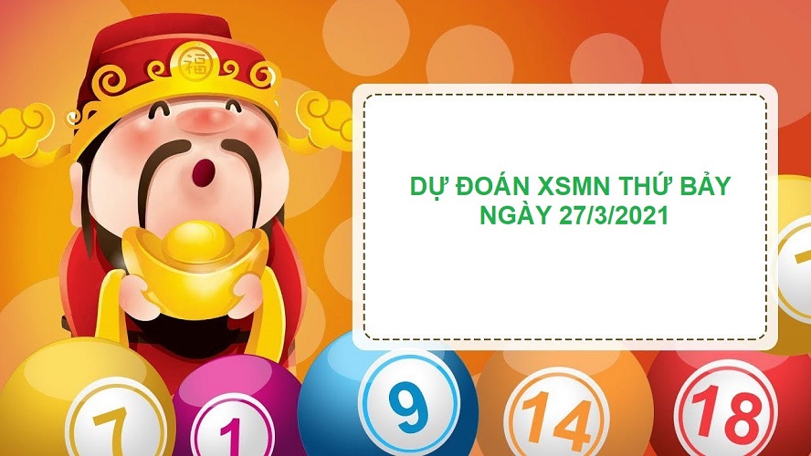 Dự đoán XSMN thứ bảy ngày 27/3/2021 tỷ lệ về cao