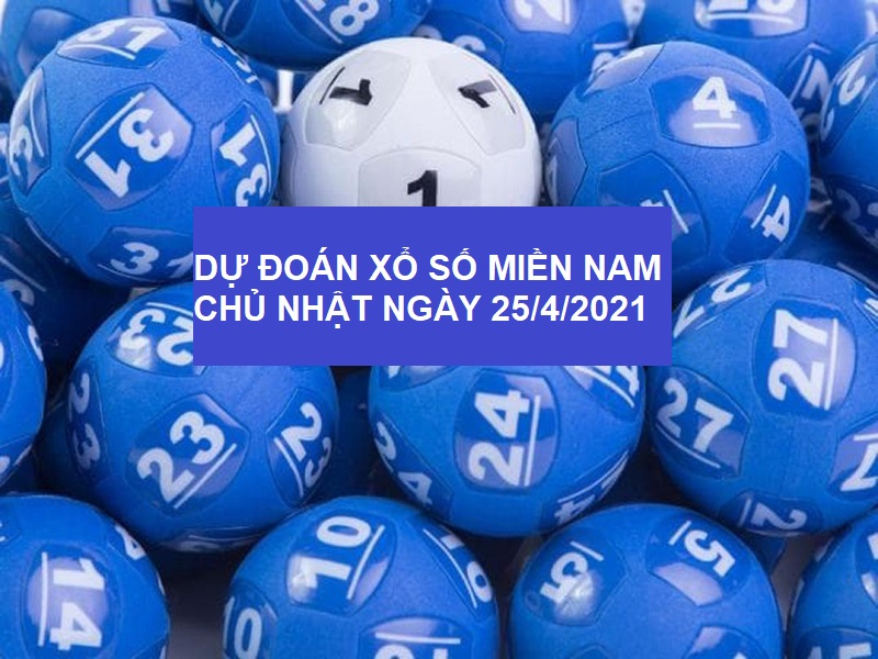 Dự đoán xổ số miền Nam chủ nhật ngày 25/4/2021 bắt là trúng