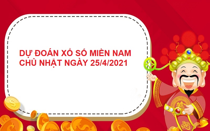 Dự đoán xổ số miền Nam chủ nhật ngày 25/4/2021  “bắt” là trúng