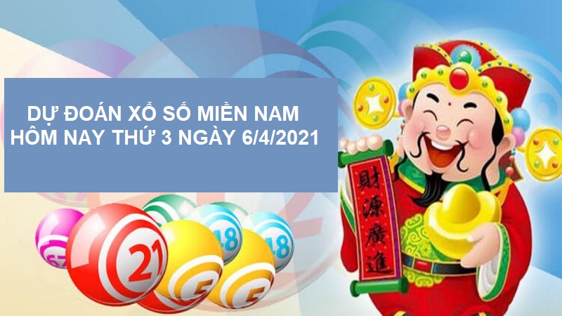 Dự đoán xổ số miền Nam hôm nay thứ 3 ngày 6/4/2021