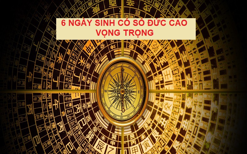 6 ngày sinh có số đức cao vọng trọng là ngày nào?