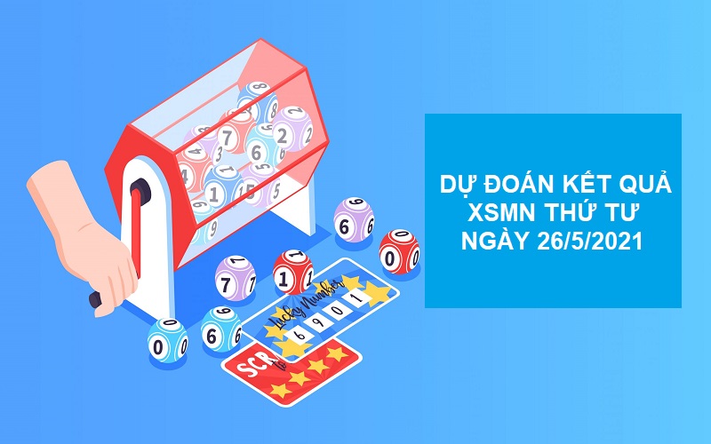 Dự đoán kết quả XSMN thứ tư ngày 26/5/2021 bao về lô tô 2 số