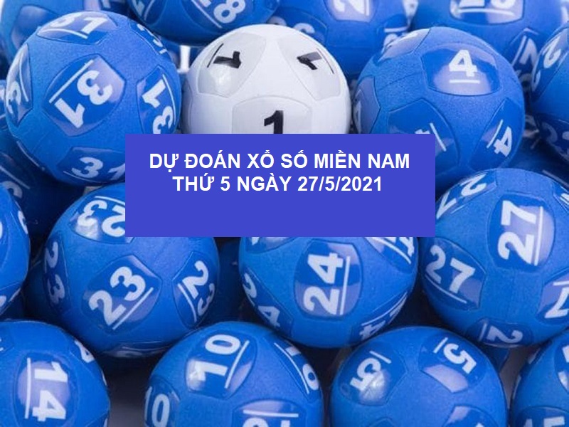 Dự đoán xổ số miền Nam thứ 5 ngày 27/5/2021 soi cầu cực chuẩn