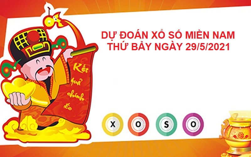 Dự đoán xổ số miền Nam thứ bảy ngày 29/5/2021 cực chuẩn