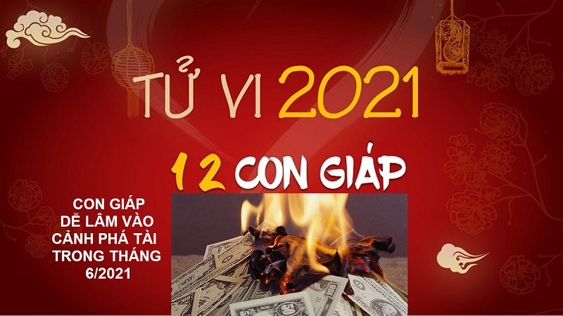 4 Con giáp dễ lâm vào cảnh phá tài trong tháng 6/2021 là những con giáp nào?