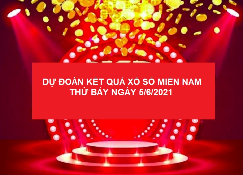 Dự đoán kết quả xổ số miền Nam thứ bảy ngày 5/6/2021 cực chuẩn