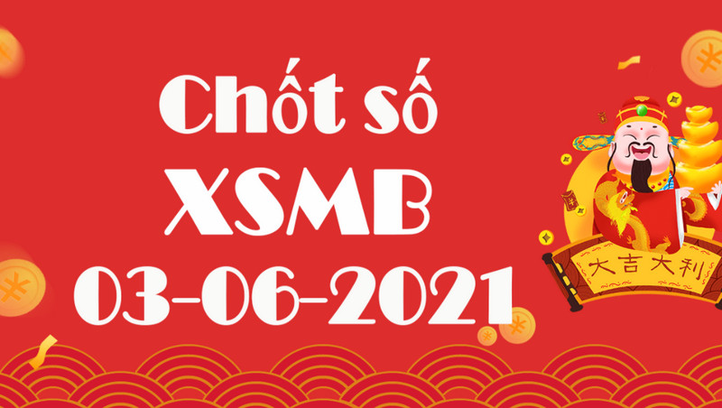 Dự đoán xổ số miền Bắc thứ năm 3/6/2021 chốt liền tay