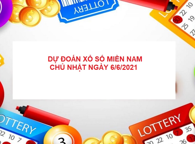 Dự đoán xổ số miền Nam chủ nhật ngày 6/6/2021 siêu chuẩn