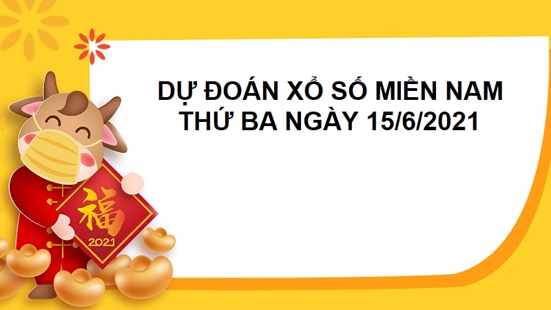 Dự đoán xổ số miền Nam thứ ba ngày 15/6/2021 chốt lô cực đỉnh