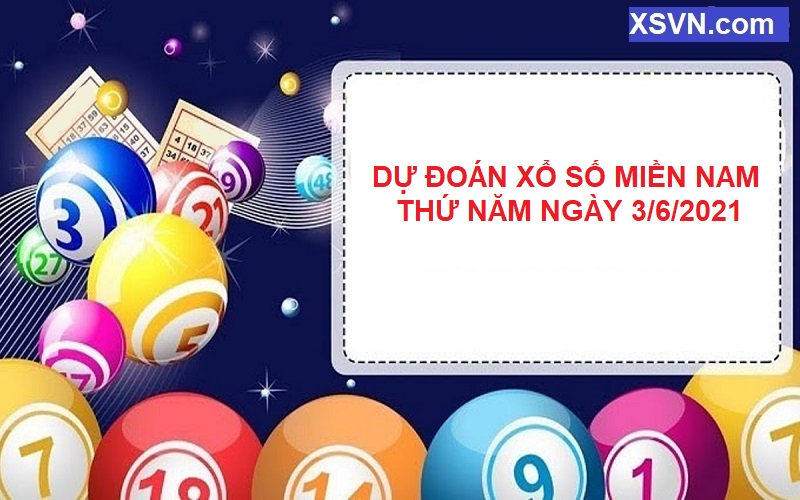 Dự đoán xổ số miền Nam thứ năm ngày 3/6/2021 chốt số cực hay