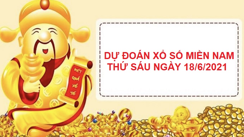 Dự đoán xổ số miền Nam thứ sáu ngày 18/6/2021 cực chính xác