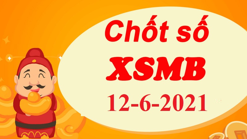 Dự đoán XSMB hôm nay bữa thứ bảy 12/6/2021 chốt số hay