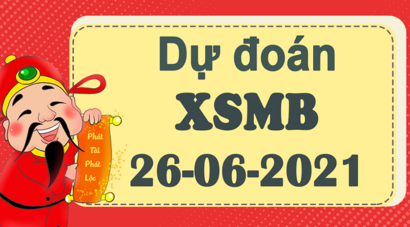 Dự đoán XSMB hôm nay T7 ngày 26/6/2021 tìm số chuẩn xác