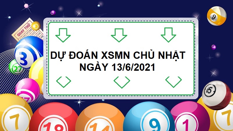 Dự đoán XSMN chủ nhật ngày 13/6/2021 bắt lô chuẩn xác