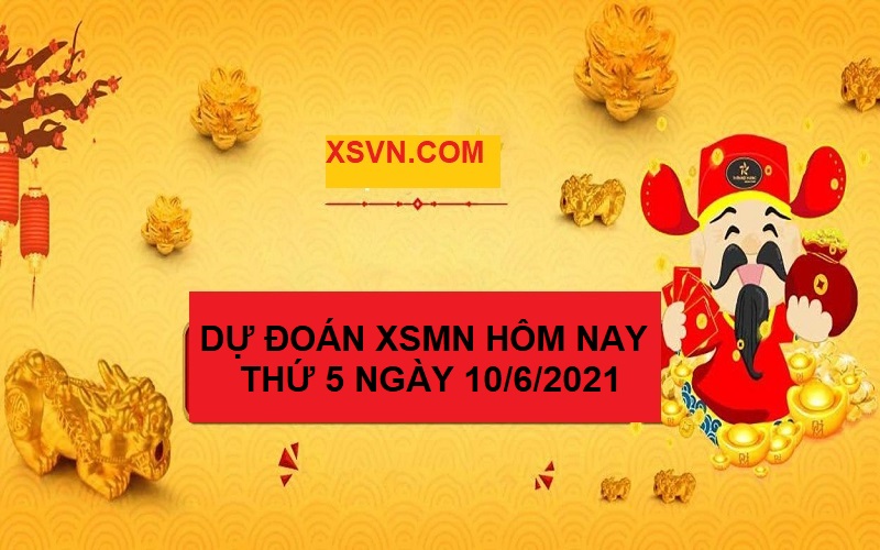 Dự đoán XSMN hôm nay thứ 5 ngày 10/6/2021 cực chuẩn