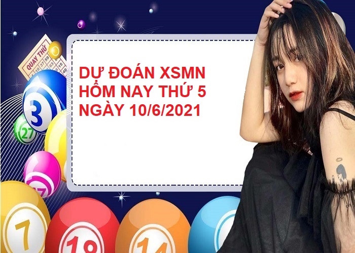 Dự đoán XSMN hôm nay thứ 5 ngày 10/6/2021 giúp anh em cập bến an toàn