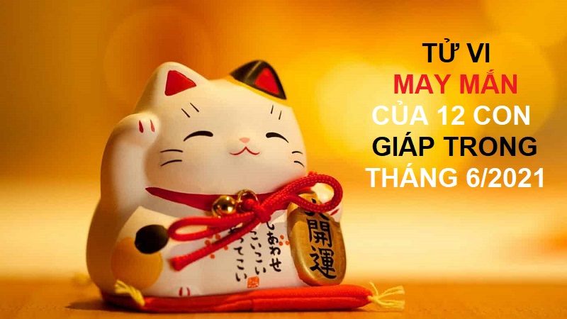 May mắn của 12 con giáp trong tháng 6/2021 nhờ được cát tinh soi đường