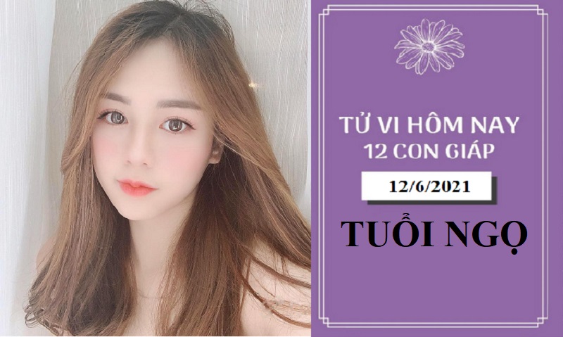 Tử vi ngày 12/6/2021 của 12 con giáp tuổi Ngọ