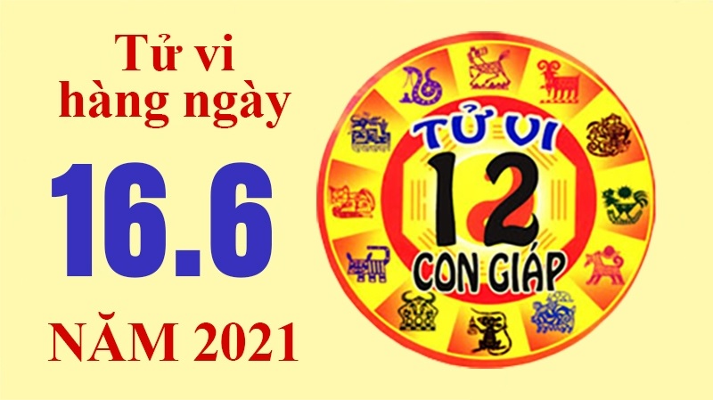 Xem tử vi ngày 16/6/2021 của 12 con giáp