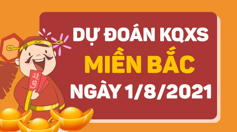 Dự đoán kết quả xổ số miền Bắc chủ nhật 1/8/2021 chốt lẹ số đẹp