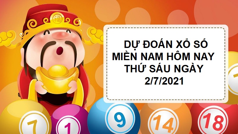 Dự đoán xổ số miền Nam hôm nay thứ sáu ngày 2/7/2021 cực chuẩn