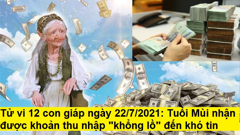 Tử vi 12 con giáp ngày 22/7/2021: Tuổi Mùi nhận được khoản thu nhập “khổng lồ”