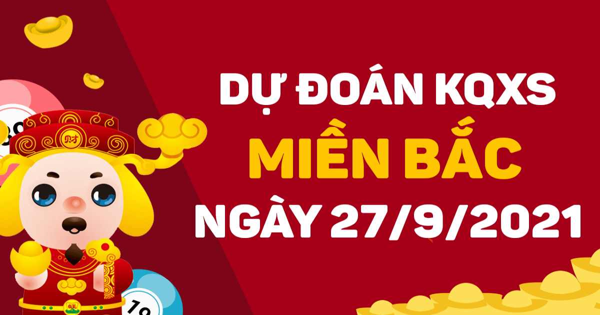 Dự đoán XSMB ngày 27/9/2021- Chốt số XSMB hôm nay