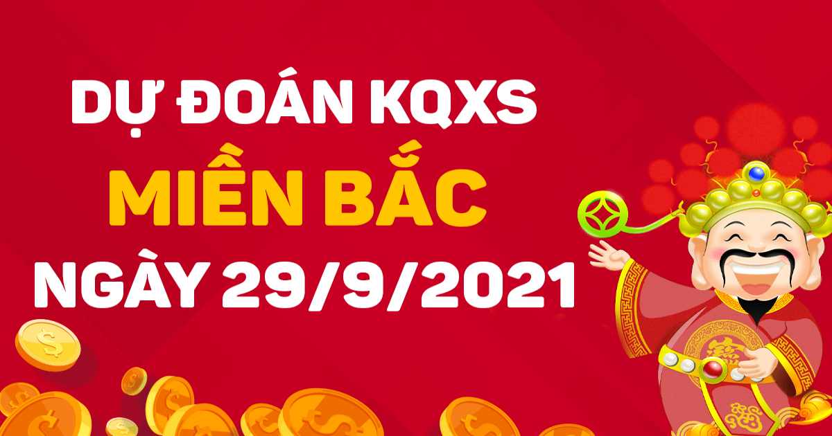 Dự đoán XSMB ngày 29/9/2021 – Thống kê XSMB hôm nay