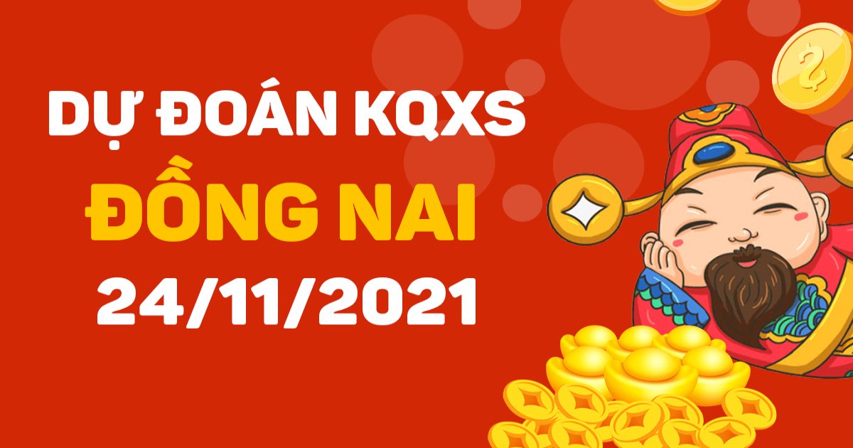 Dự đoán xổ số Đồng Nai 24-11-2021 – Soi cầu XSĐN hôm nay