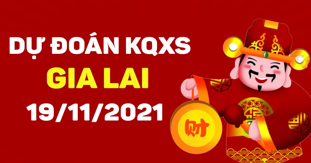 Dự đoán xổ số Gia Lai 19-11-2021 – Soi cầu XSGL hôm nay