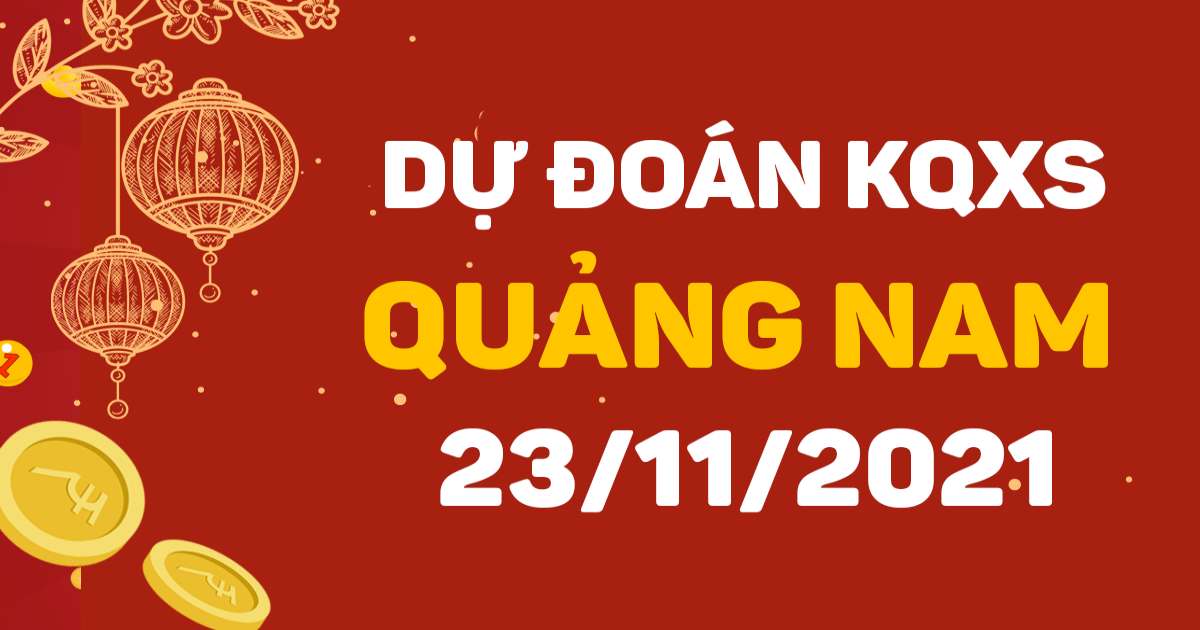 Dự đoán xổ số Quảng Nam 23-11-2021 – Soi cầu XSQN hôm nay