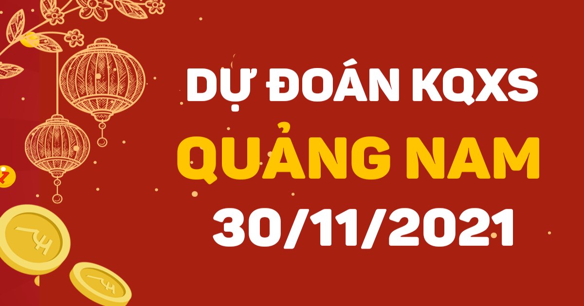 Dự đoán xổ số Quảng Nam 30-11-2021 – Soi cầu XSQN hôm nay