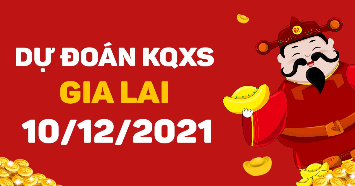 Dự đoán xổ số Gia Lai 10-12-2021 – Soi cầu XSGL hôm nay